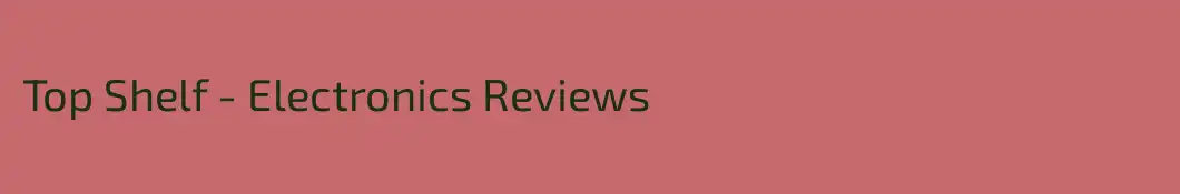 Top Shelf - Electronics Reviews